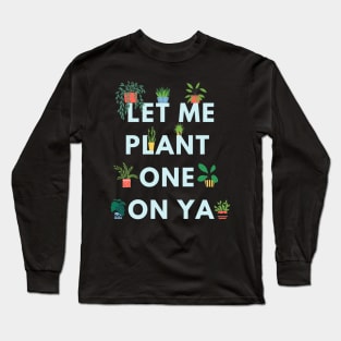 Let me plant one on ya (dark background) Long Sleeve T-Shirt